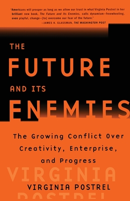 The Future and Its Enemies: The Growing Conflict Over Creativity, Enterprise, and Progress - Virginia Postrel