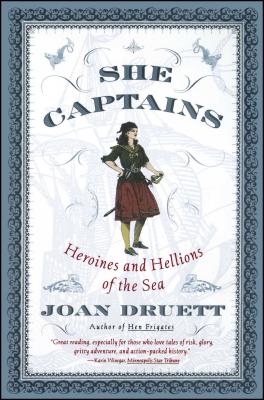 She Captains: Heroines and Hellions of the Sea - Joan Druett