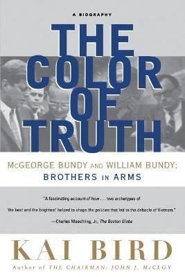 The Color of Truth: McGeorge Bundy and William Bundy: Brothers in Arms - Kai Bird