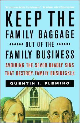 Keep the Family Baggage Out of the Family Business: Avoiding the Seven Deadly Sins That Destroy Family Businesses - Quentin J. Fleming