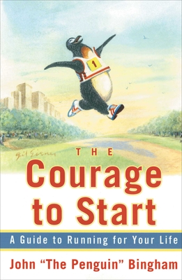 The Courage to Start: A Guide to Running for Your Life - John The Penguin Bingham