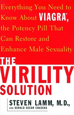 The Virility Solution: Everything You Need to Know about Viagra, the Potency Pill That Can Restore and Enhance Male Sexuality - Steven Lamm