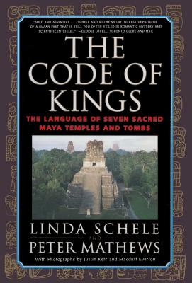 The Code of Kings: The Language of Seven Sacred Maya Temples and Tombs - Linda Schele
