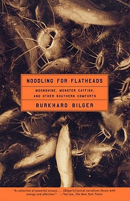 Noodling for Flatheads: Moonshine, Monster Catfish, and Other Southern Comforts - Burkhard Bilger