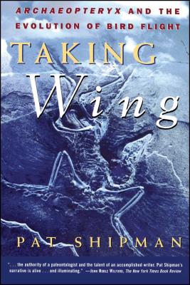 Taking Wing: Archaeopteryx and the Evolution of Bird Flight - Pat Shipman