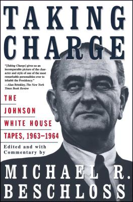 Taking Charge: The Johnson White House Tapes 1963 1964 - Michael R. Beschloss
