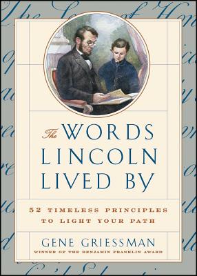 The Words Lincoln Lived by: 52 Timeless Principles to Light Your Path - Gene Griessman