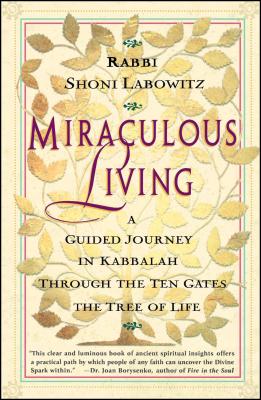 Miraculous Living: A Guided Journey in Kabbalah Through the Ten Gates of the Tree of Life - Shoni Labowitz