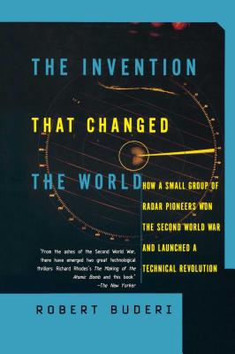 The Invention That Changed the World: How a Small Group of Radar Pioneers Won the Second World War and Launched a Technological Revolution - Robert Buderi