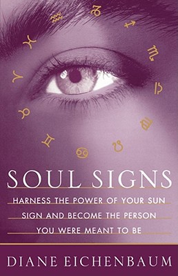 Soul Signs: Harness the Power of Your Sun Sign and Become the Person You Were Meant to Be - Diane Eichenbaum