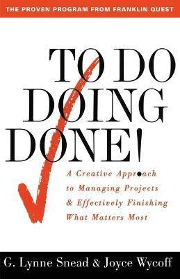 To Do Doing Done: A Creative Approach to Managing Projects and Effectively Finishing What Matters Most - G. Lynne Snead