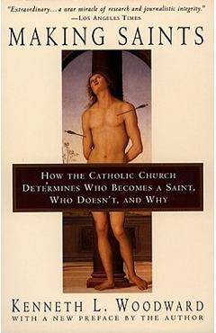 Poza produsului Making Saints: How the Catholic Church Determines Who Becomes a Saint, Who Doesn't, and Why - Kenneth L. Woodward