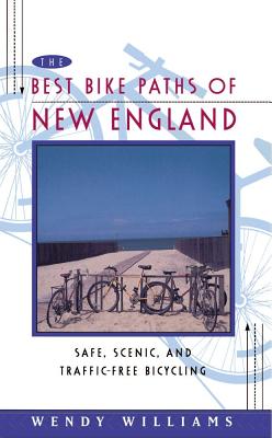 The Best Bike Paths of New England: Safe, Scenic, and Traffic-Free Bicycling - Wendy Williams