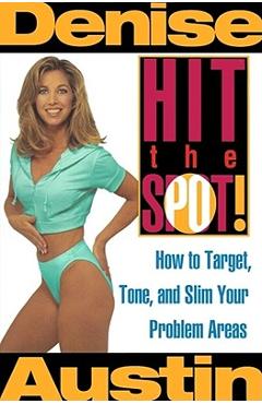 Coperta cărții 'Hit the Spot: How to Target, Tone, and Slim Your Problem Areas - Denise Austin'