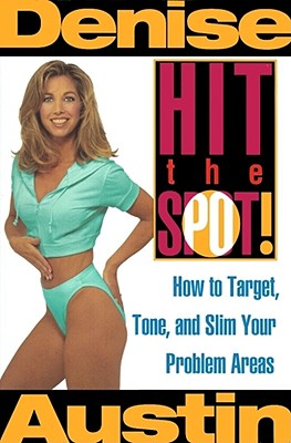 Hit the Spot: How to Target, Tone, and Slim Your Problem Areas - Denise Austin