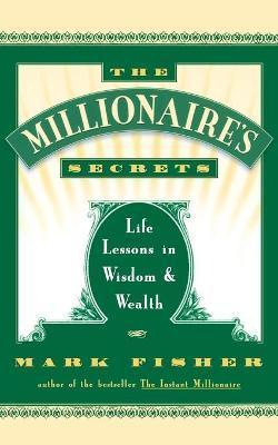 The Millionaire's Secrets: Life Lessons in Wisdom and Wealth - Mark Fisher