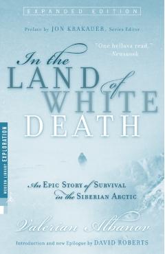 In the Land of White Death: An Epic Story of Survival in the Siberian Arctic - Valerian Albanov