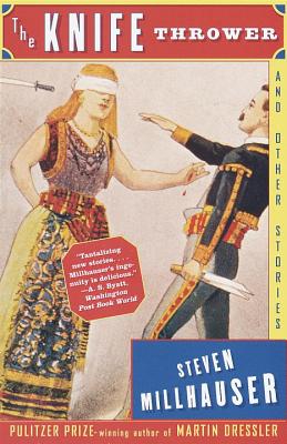 The Knife Thrower: And Other Stories - Steven Millhauser