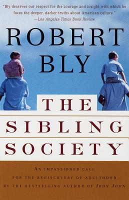 The Sibling Society: An Impassioned Call for the Rediscovery of Adulthood - Robert Bly