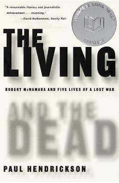 The Living and the Dead: Robert McNamara and Five Lives of a Lost War - Paul Hendrickson