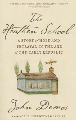 The Heathen School: A Story of Hope and Betrayal in the Age of the Early Republic - John Demos