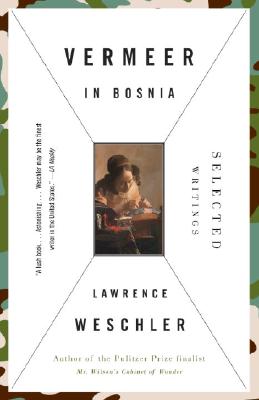 Vermeer in Bosnia: Selected Writings - Lawrence Weschler