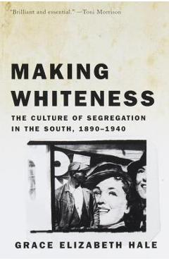 Coperta cărții 'Making Whiteness: The Culture of Segregation in the South, 1890-1940 - Grace Elizabeth Hale'