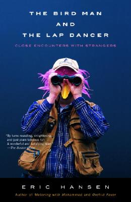 The Bird Man and the Lap Dancer: Close Encounters with Strangers - Eric Hansen