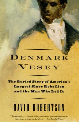 Denmark Vesey: The Buried Story of America's Largest Slave Rebellion and the Man Who Led It - David M. Robertson