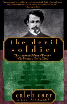 The Devil Soldier: The American Soldier of Fortune Who Became a God in China - Caleb Carr