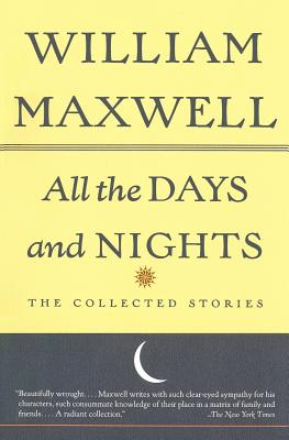 All the Days and Nights: The Collected Stories - William Maxwell