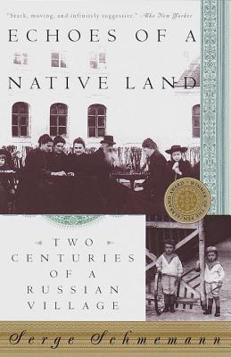 Echoes of a Native Land: Two Centuries of a Russian Village - Serge Schmemann