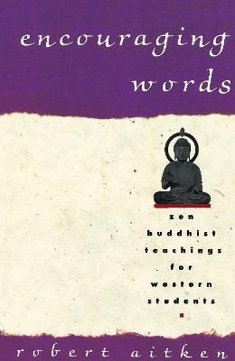 Encouraging Words: Zen Buddhist Teachings for Western Students - Robert Aitken