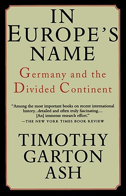 In Europe's Name: Germany and the Divided Continent - Timothy Garton Ash