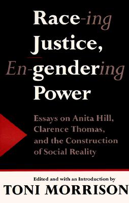 Race-Ing Justice, En-Gendering Power: Essays on Anita Hill, Clarence Thomas, and the Construction of Social Reality - Toni Morrison