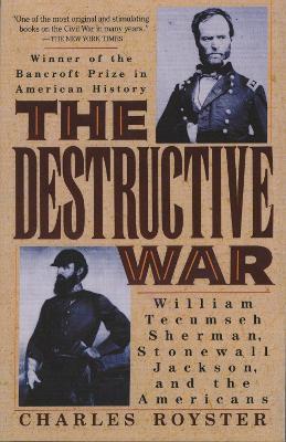 The Destructive War: William Tecumseh Sherman, Stonewall Jackson, and the Americans - Charles Royster