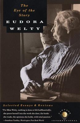 The Eye of the Story: Selected Essays and Reviews - Eudora Welty