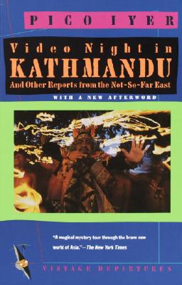 Video Night in Kathmandu: And Other Reports from the Not-So-Far-East - Pico Iyer