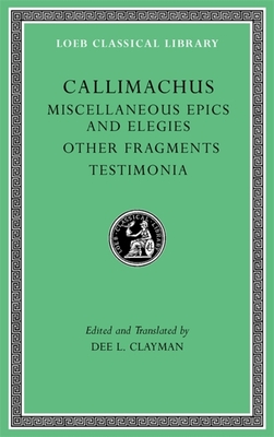 Miscellaneous Epics and Elegies. Other Fragments. Testimonia - Callimachus