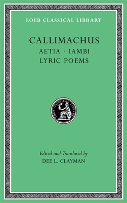 Aetia. Iambi. Lyric Poems - Callimachus