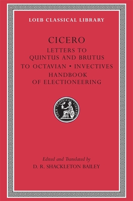 Letters to Quintus and Brutus. Letter Fragments. Letter to Octavian. Invectives. Handbook of Electioneering - Cicero