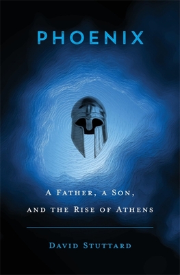 Phoenix: A Father, a Son, and the Rise of Athens - David Stuttard