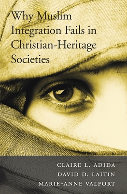 Why Muslim Integration Fails in Christian-Heritage Societies - Claire L. Adida