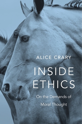Inside Ethics: On the Demands of Moral Thought - Alice Crary
