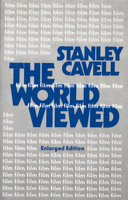 The World Viewed: Reflections on the Ontology of Film, Enlarged Edition - Stanley Cavell
