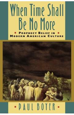 Coperta cărții 'When Time Shall Be No More: Prophecy Belief in Modern American Culture - Paul Boyer'
