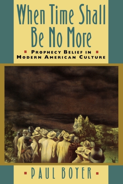 When Time Shall Be No More: Prophecy Belief in Modern American Culture - Paul Boyer