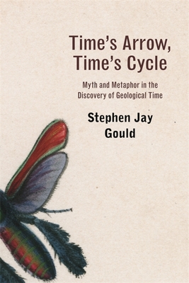 Time's Arrow, Time's Cycle: Myth and Metaphor in the Discovery of Geological Time - Stephen Jay Gould