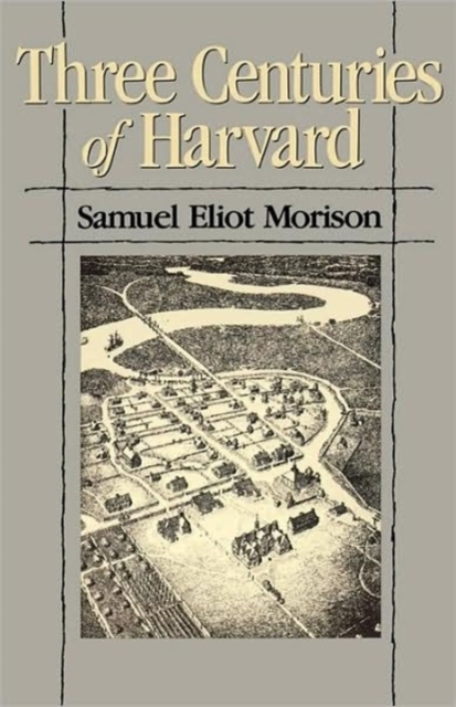 Three Centuries of Harvard, 1636-1936 - Samuel Eliot Morison