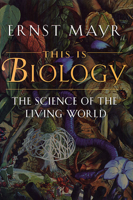 This Is Biology: The Science of the Living World - Ernst Mayr